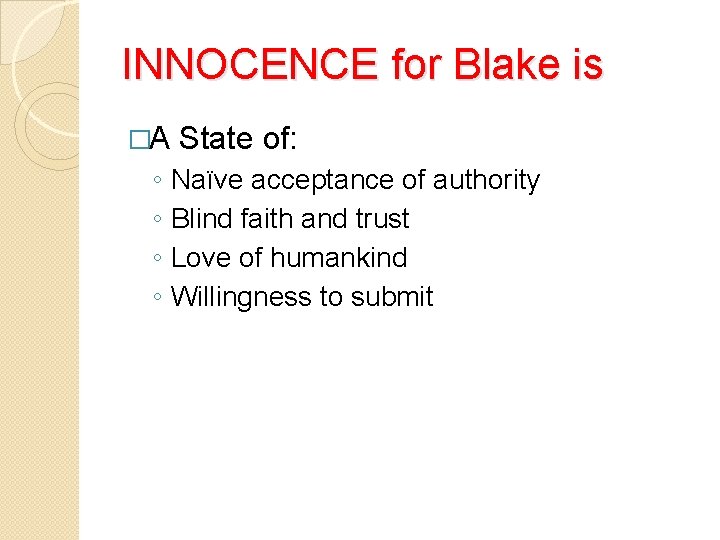 INNOCENCE for Blake is �A ◦ ◦ State of: Naïve acceptance of authority Blind