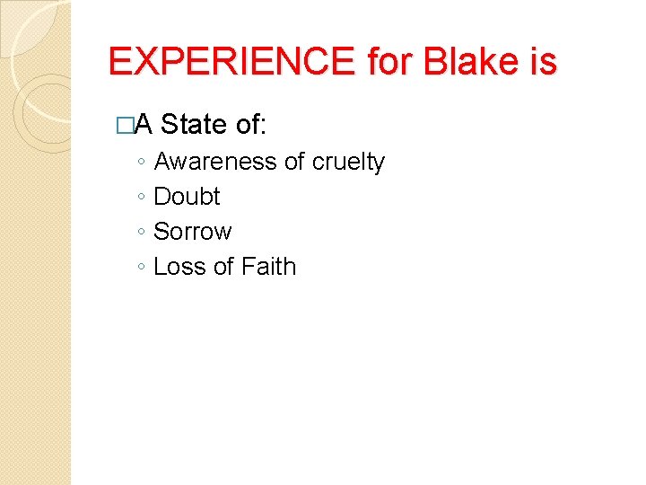 EXPERIENCE for Blake is �A ◦ ◦ State of: Awareness of cruelty Doubt Sorrow
