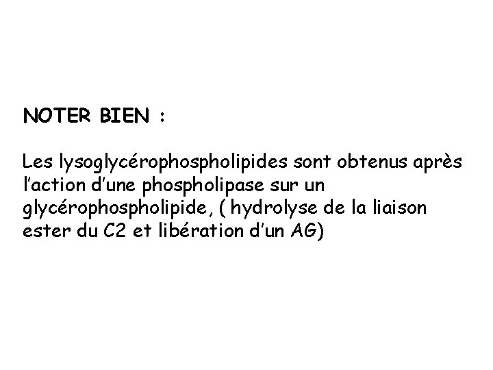 NOTER BIEN : Les lysoglycérophospholipides sont obtenus après l’action d’une phospholipase sur un glycérophospholipide,