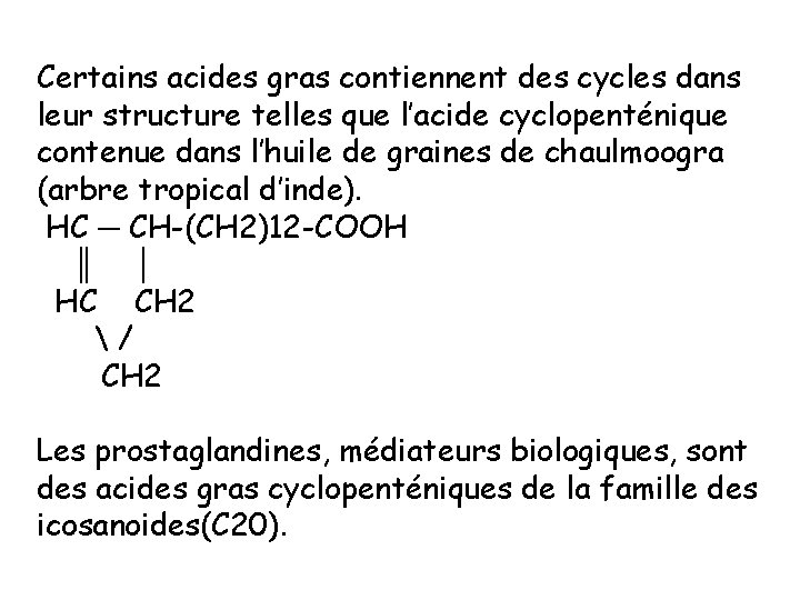 Certains acides gras contiennent des cycles dans leur structure telles que l’acide cyclopenténique contenue