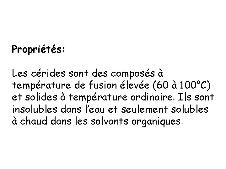 Propriétés: Les cérides sont des composés à température de fusion élevée (60 à 100°C)