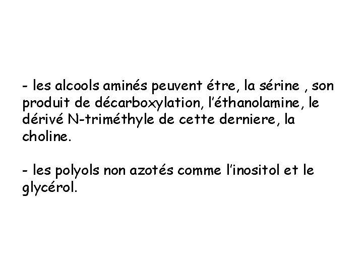 - les alcools aminés peuvent étre, la sérine , son produit de décarboxylation, l’éthanolamine,