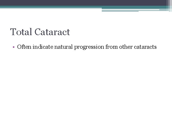 Total Cataract • Often indicate natural progression from other cataracts 
