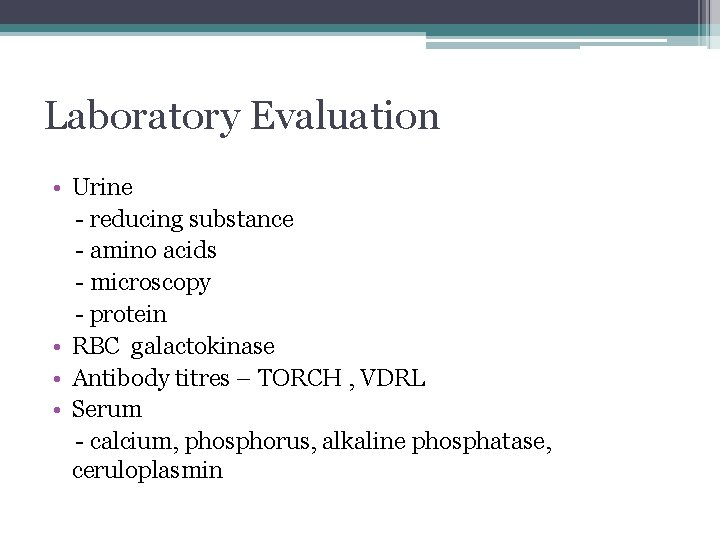 Laboratory Evaluation • Urine - reducing substance - amino acids - microscopy - protein