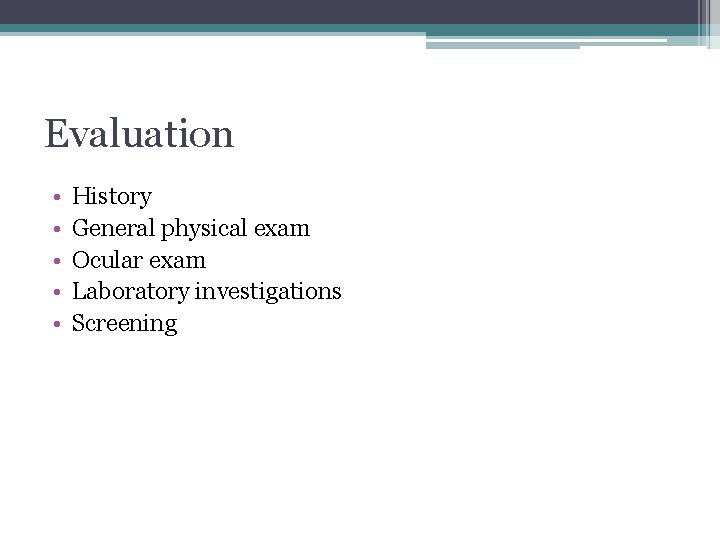 Evaluation • • • History General physical exam Ocular exam Laboratory investigations Screening 