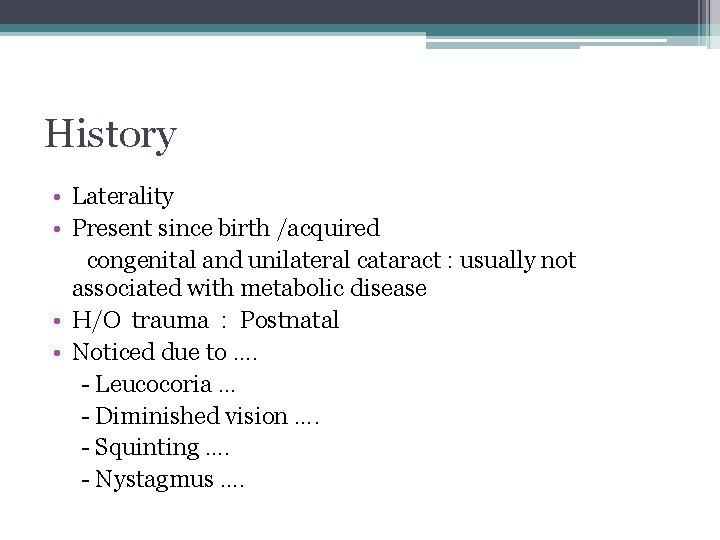 History • Laterality • Present since birth /acquired congenital and unilateral cataract : usually
