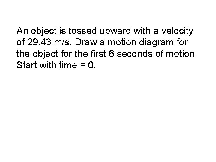 An object is tossed upward with a velocity of 29. 43 m/s. Draw a