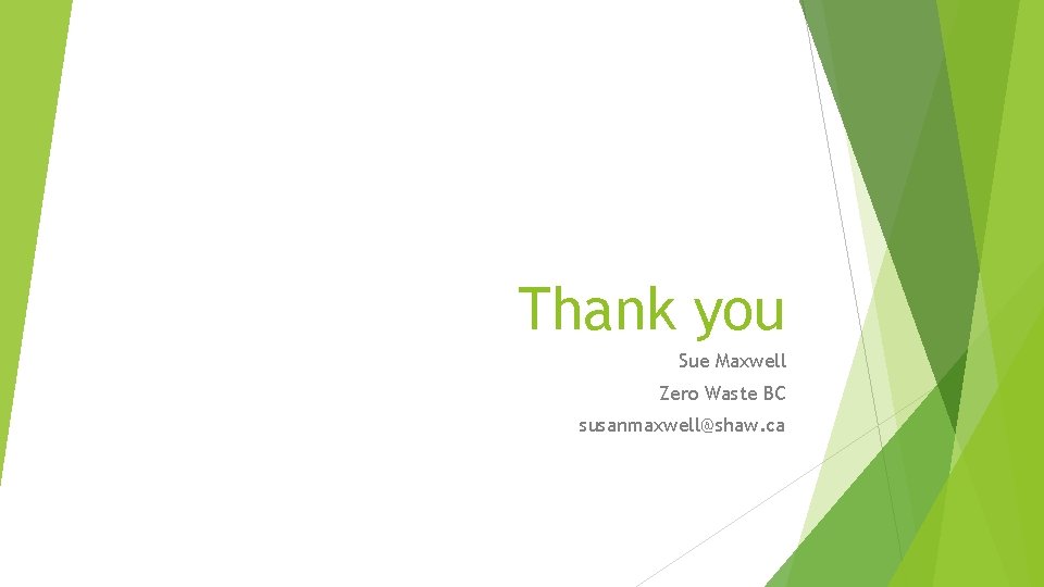 Thank you Sue Maxwell Zero Waste BC susanmaxwell@shaw. ca 