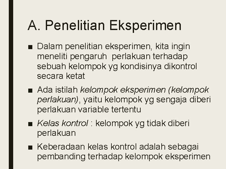 A. Penelitian Eksperimen ■ Dalam penelitian eksperimen, kita ingin meneliti pengaruh perlakuan terhadap sebuah