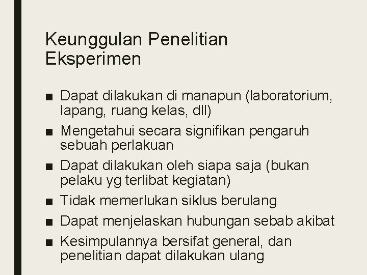 Keunggulan Penelitian Eksperimen ■ Dapat dilakukan di manapun (laboratorium, lapang, ruang kelas, dll) ■