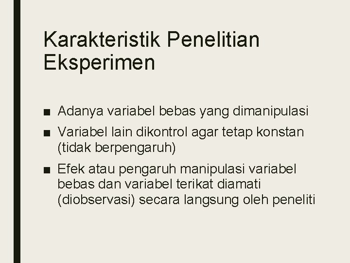 Karakteristik Penelitian Eksperimen ■ Adanya variabel bebas yang dimanipulasi ■ Variabel lain dikontrol agar