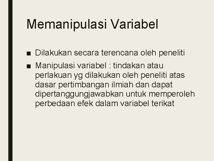 Memanipulasi Variabel ■ Dilakukan secara terencana oleh peneliti ■ Manipulasi variabel : tindakan atau