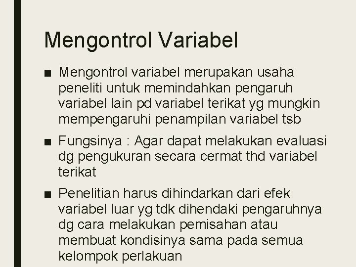 Mengontrol Variabel ■ Mengontrol variabel merupakan usaha peneliti untuk memindahkan pengaruh variabel lain pd