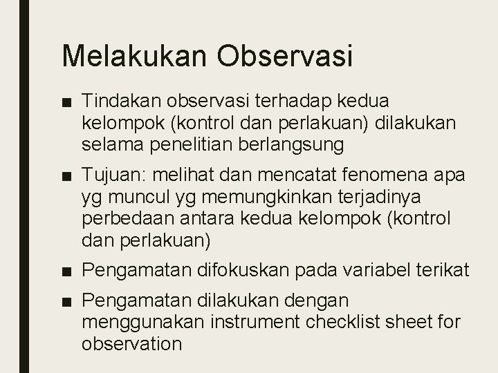 Melakukan Observasi ■ Tindakan observasi terhadap kedua kelompok (kontrol dan perlakuan) dilakukan selama penelitian