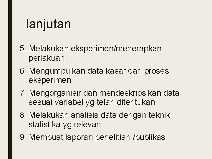 lanjutan 5. Melakukan eksperimen/menerapkan perlakuan 6. Mengumpulkan data kasar dari proses eksperimen 7. Mengorganisir