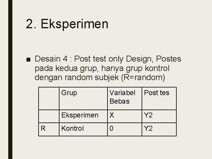 2. Eksperimen ■ Desain 4 : Post test only Design, Postes pada kedua grup,