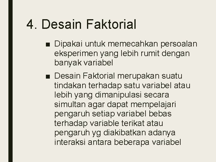4. Desain Faktorial ■ Dipakai untuk memecahkan persoalan eksperimen yang lebih rumit dengan banyak
