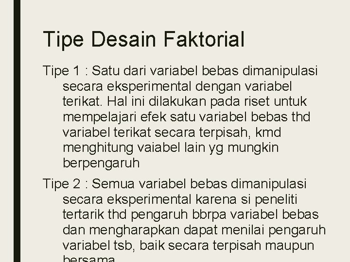 Tipe Desain Faktorial Tipe 1 : Satu dari variabel bebas dimanipulasi secara eksperimental dengan