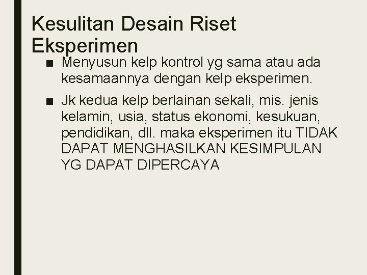 Kesulitan Desain Riset Eksperimen ■ Menyusun kelp kontrol yg sama atau ada kesamaannya dengan