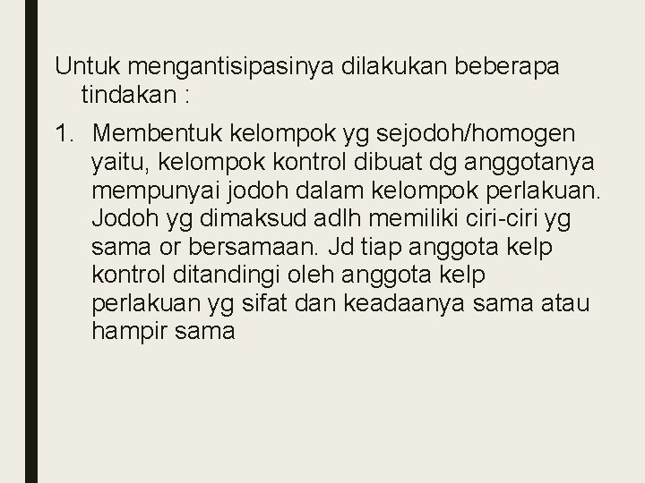 Untuk mengantisipasinya dilakukan beberapa tindakan : 1. Membentuk kelompok yg sejodoh/homogen yaitu, kelompok kontrol