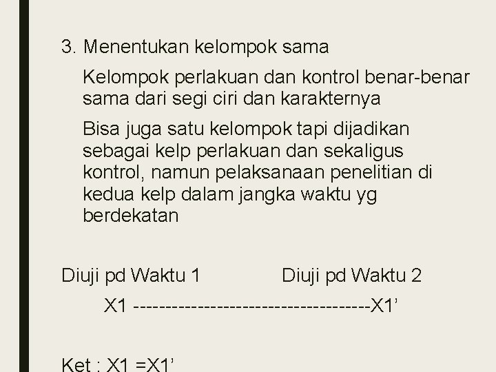 3. Menentukan kelompok sama Kelompok perlakuan dan kontrol benar-benar sama dari segi ciri dan