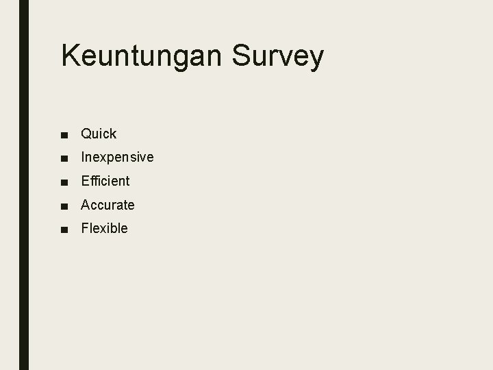 Keuntungan Survey ■ Quick ■ Inexpensive ■ Efficient ■ Accurate ■ Flexible 