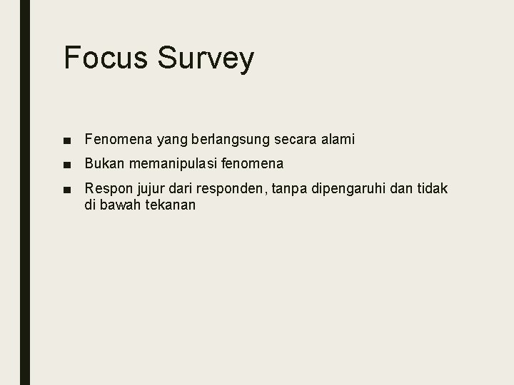 Focus Survey ■ Fenomena yang berlangsung secara alami ■ Bukan memanipulasi fenomena ■ Respon