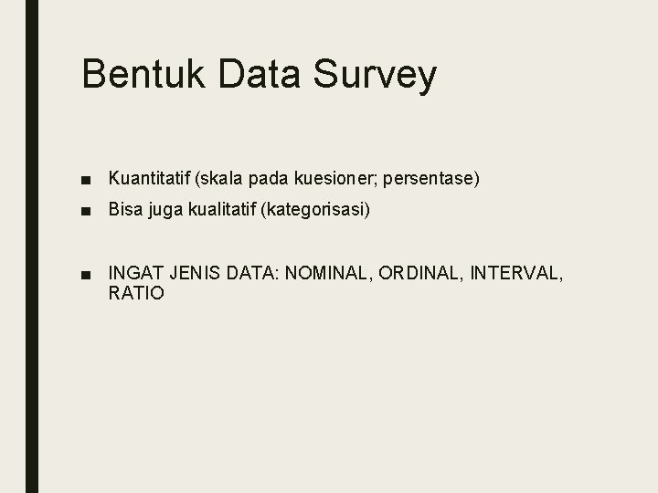 Bentuk Data Survey ■ Kuantitatif (skala pada kuesioner; persentase) ■ Bisa juga kualitatif (kategorisasi)