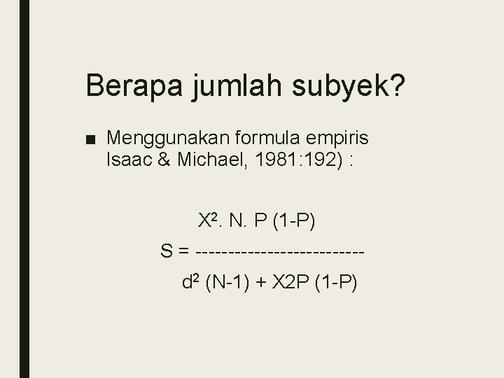Berapa jumlah subyek? ■ Menggunakan formula empiris Isaac & Michael, 1981: 192) : X