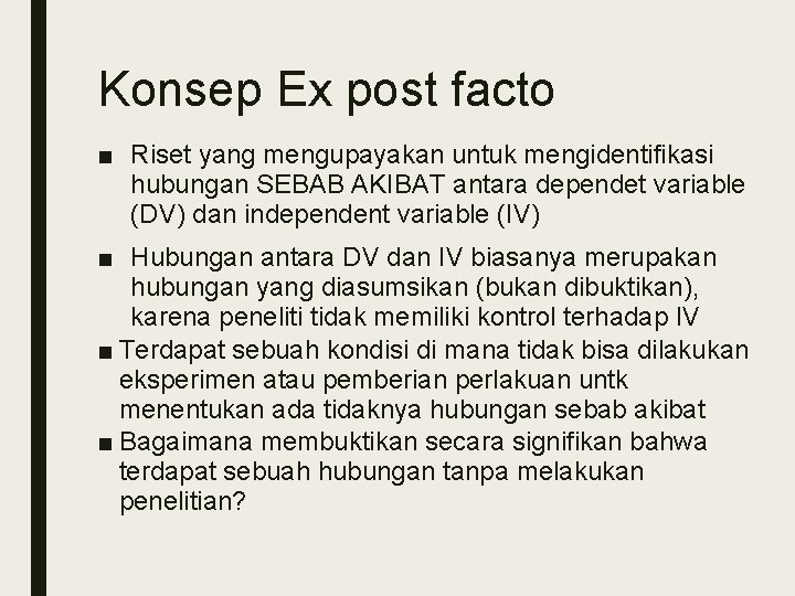 Konsep Ex post facto ■ Riset yang mengupayakan untuk mengidentifikasi hubungan SEBAB AKIBAT antara