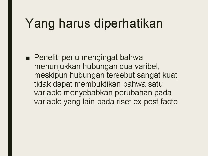 Yang harus diperhatikan ■ Peneliti perlu mengingat bahwa menunjukkan hubungan dua varibel, meskipun hubungan