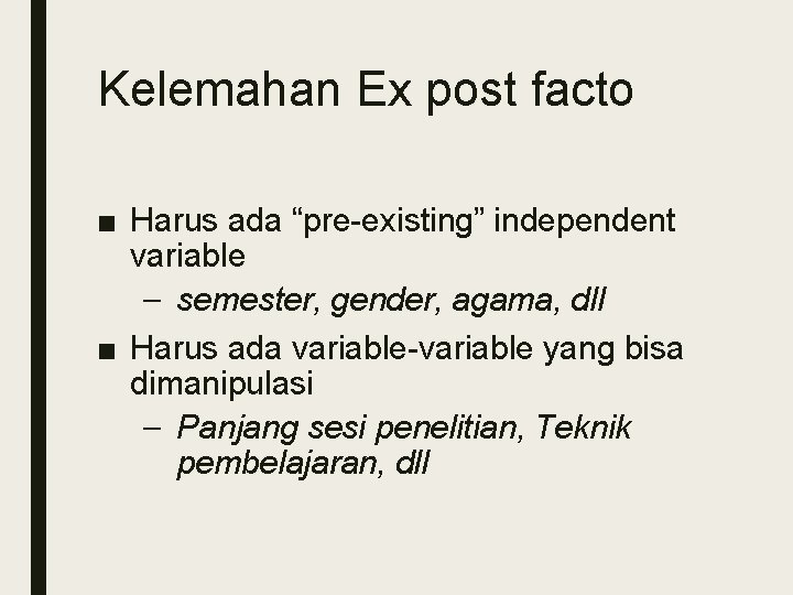 Kelemahan Ex post facto ■ Harus ada “pre-existing” independent variable – semester, gender, agama,