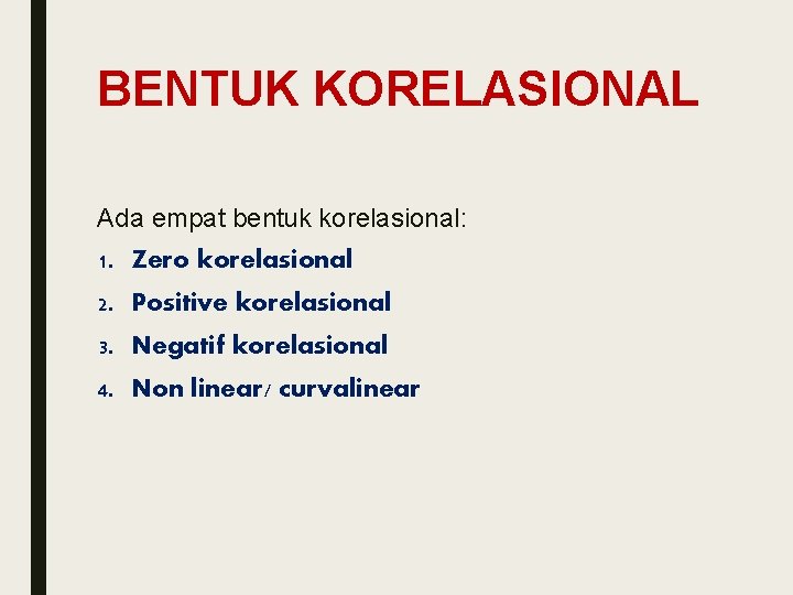 BENTUK KORELASIONAL Ada empat bentuk korelasional: 1. Zero korelasional 2. Positive korelasional 3. Negatif