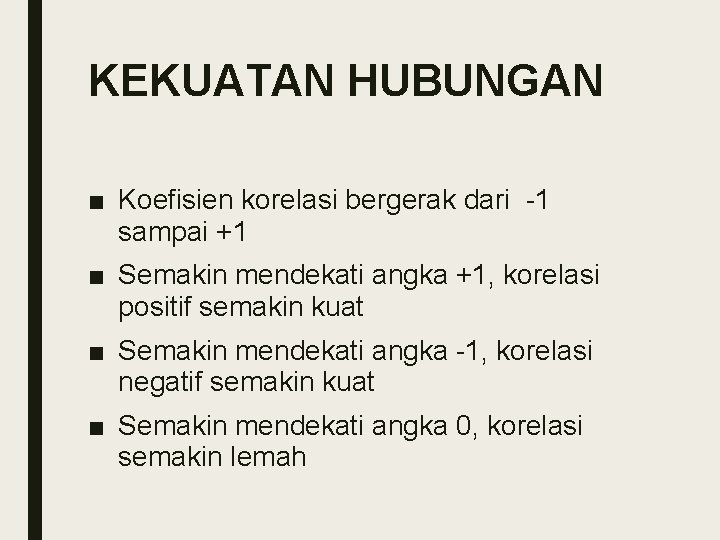 KEKUATAN HUBUNGAN ■ Koefisien korelasi bergerak dari -1 sampai +1 ■ Semakin mendekati angka