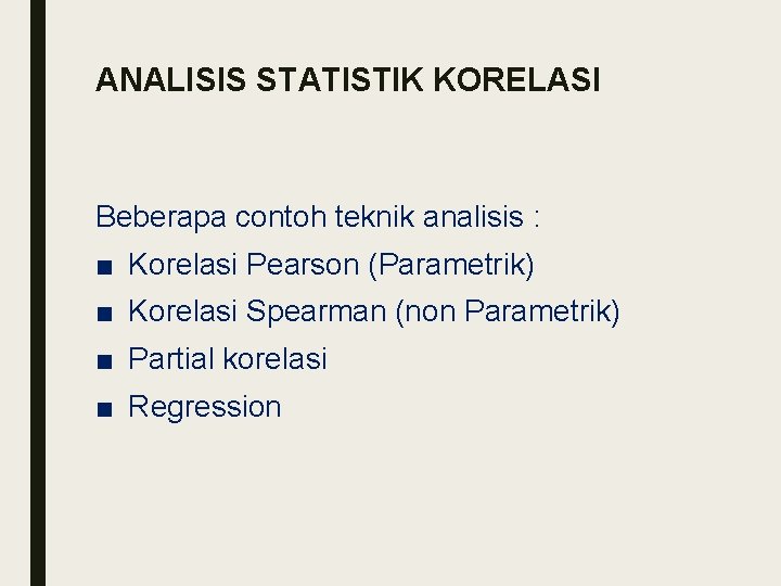 ANALISIS STATISTIK KORELASI Beberapa contoh teknik analisis : ■ Korelasi Pearson (Parametrik) ■ Korelasi