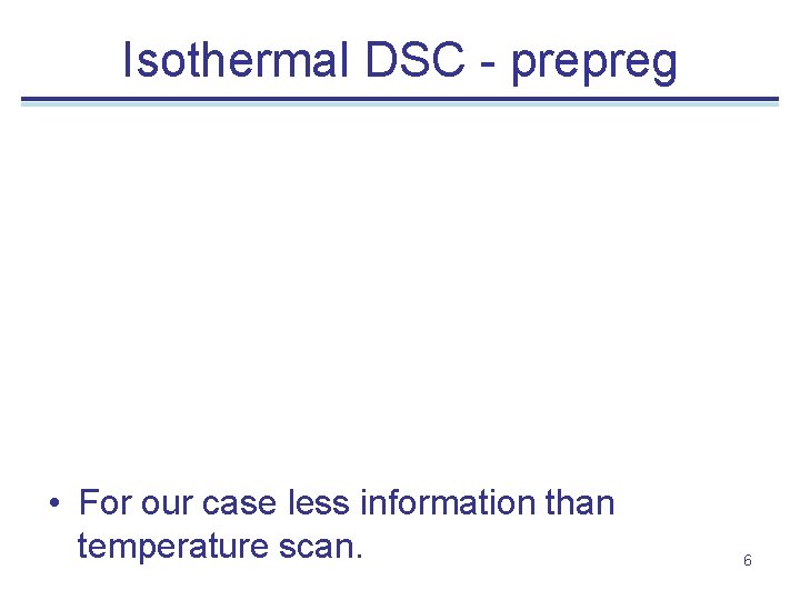 Isothermal DSC - prepreg • For our case less information than temperature scan. 6