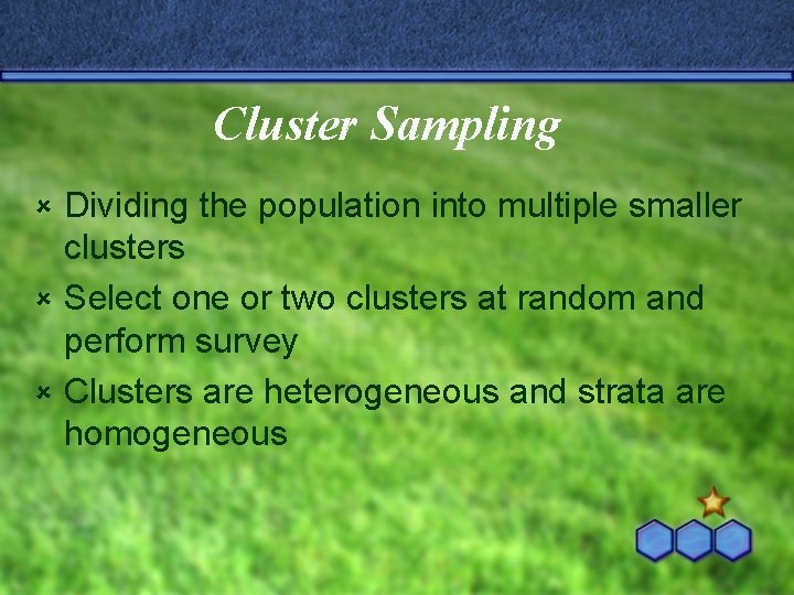 Cluster Sampling Dividing the population into multiple smaller clusters û Select one or two