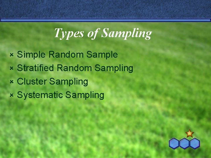 Types of Sampling Simple Random Sample û Stratified Random Sampling û Cluster Sampling û