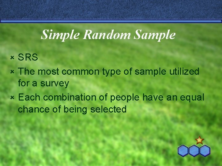 Simple Random Sample SRS û The most common type of sample utilized for a