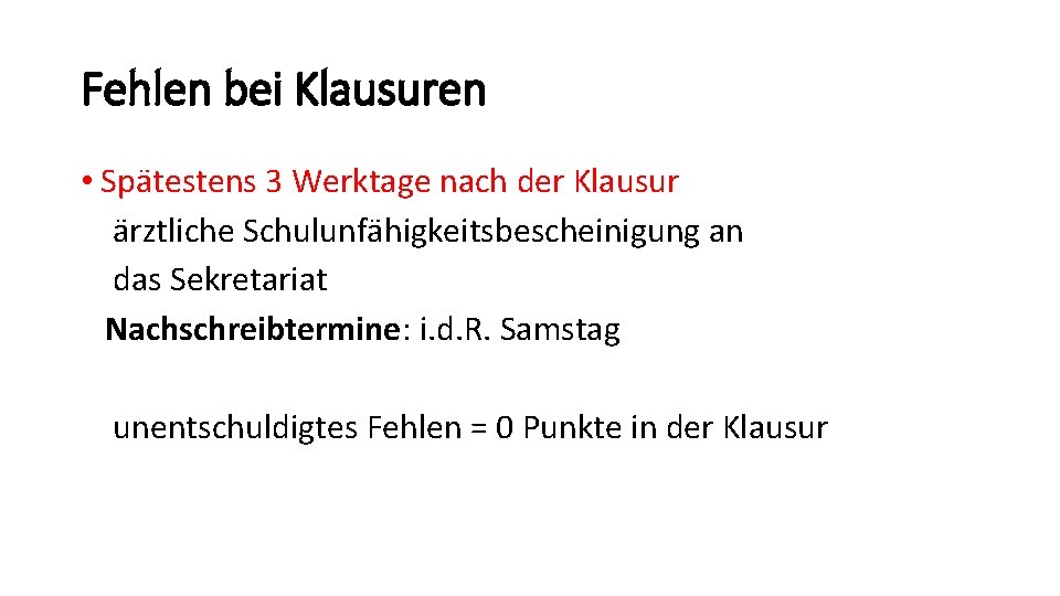 Fehlen bei Klausuren • Spätestens 3 Werktage nach der Klausur ärztliche Schulunfähigkeitsbescheinigung an das