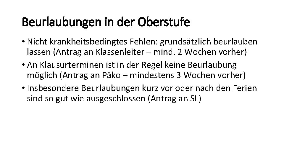 Beurlaubungen in der Oberstufe • Nicht krankheitsbedingtes Fehlen: grundsätzlich beurlauben lassen (Antrag an Klassenleiter