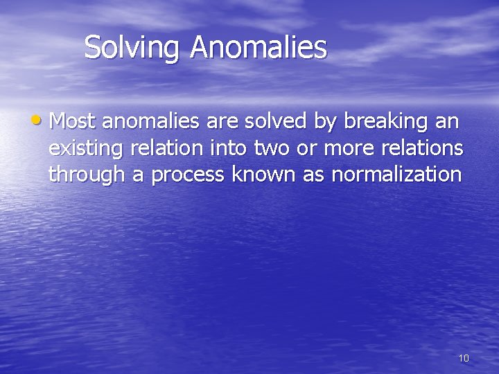 Solving Anomalies • Most anomalies are solved by breaking an existing relation into two Solving Anomalies • Most anomalies are solved by breaking an existing relation into two