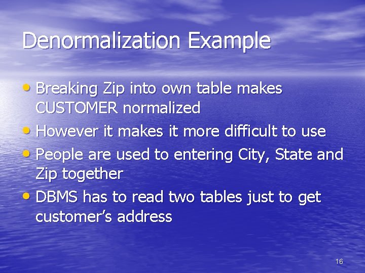 Denormalization Example • Breaking Zip into own table makes CUSTOMER normalized • However it Denormalization Example • Breaking Zip into own table makes CUSTOMER normalized • However it