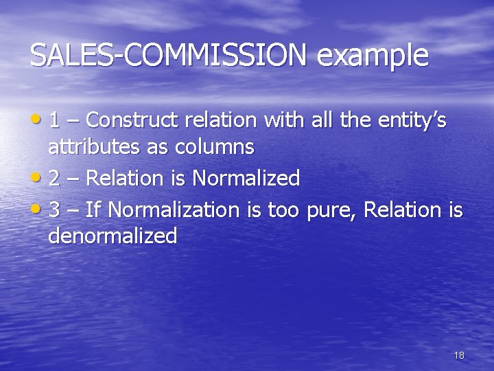 SALES-COMMISSION example • 1 – Construct relation with all the entity’s attributes as columns SALES-COMMISSION example • 1 – Construct relation with all the entity’s attributes as columns