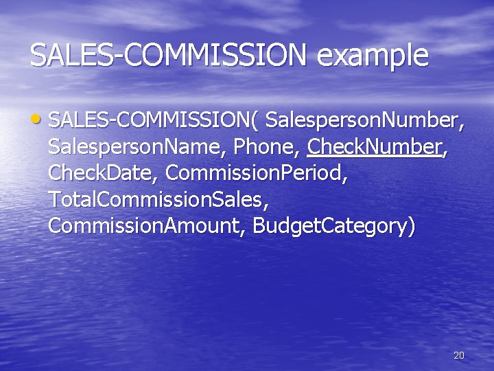 SALES-COMMISSION example • SALES-COMMISSION( Salesperson. Number, Salesperson. Name, Phone, Check. Number, Check. Date, Commission. SALES-COMMISSION example • SALES-COMMISSION( Salesperson. Number, Salesperson. Name, Phone, Check. Number, Check. Date, Commission.