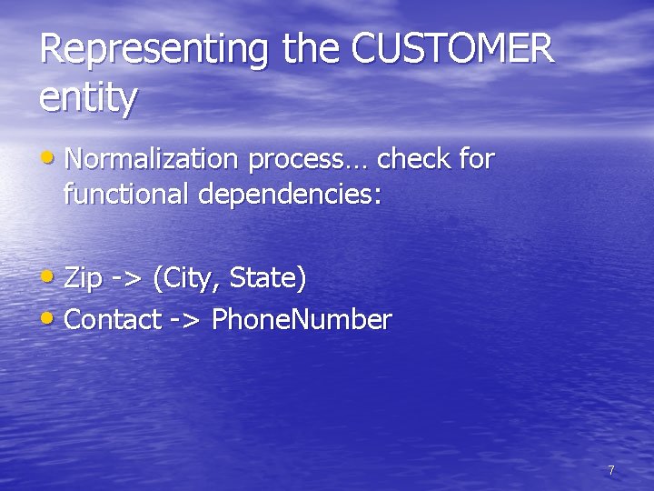 Representing the CUSTOMER entity • Normalization process… check for functional dependencies: • Zip -> Representing the CUSTOMER entity • Normalization process… check for functional dependencies: • Zip ->