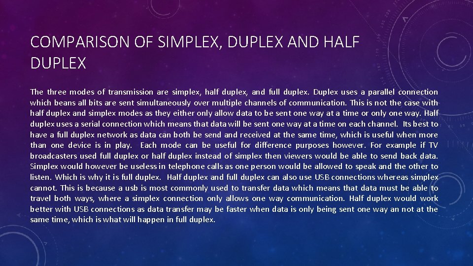COMPARISON OF SIMPLEX, DUPLEX AND HALF DUPLEX The three modes of transmission are simplex,