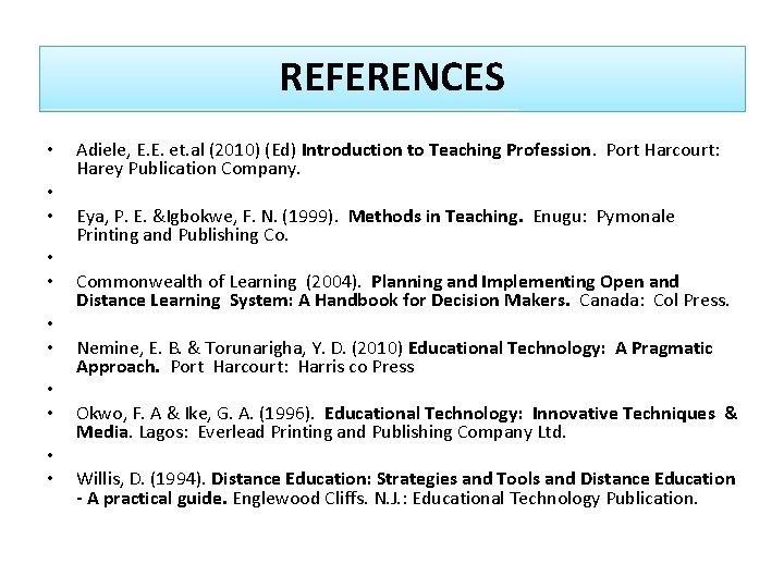 REFERENCES • • • Adiele, E. E. et. al (2010) (Ed) Introduction to Teaching