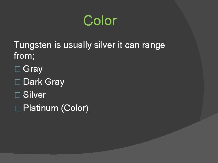 Color Tungsten is usually silver it can range from; � Gray � Dark Gray