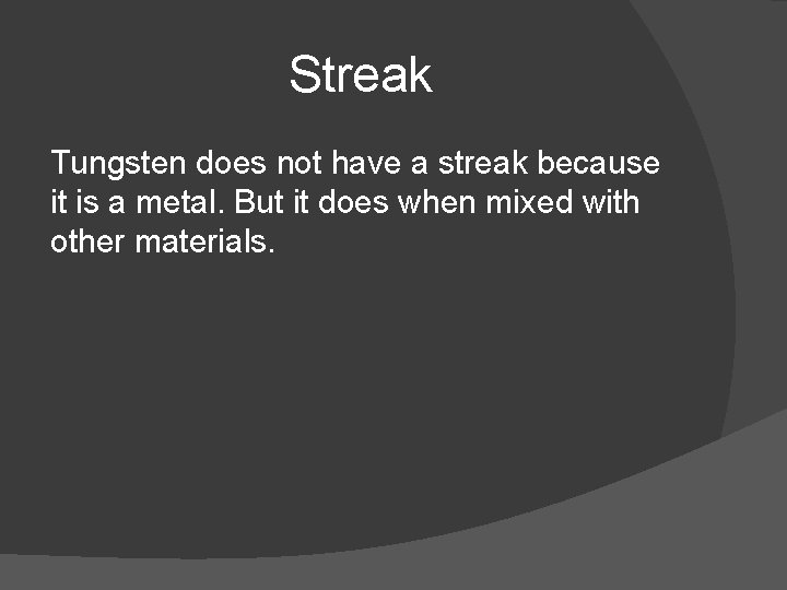 Streak Tungsten does not have a streak because it is a metal. But it